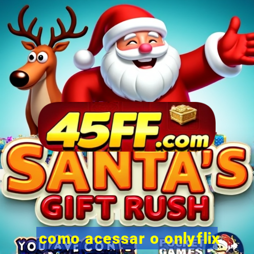 como acessar o onlyflix